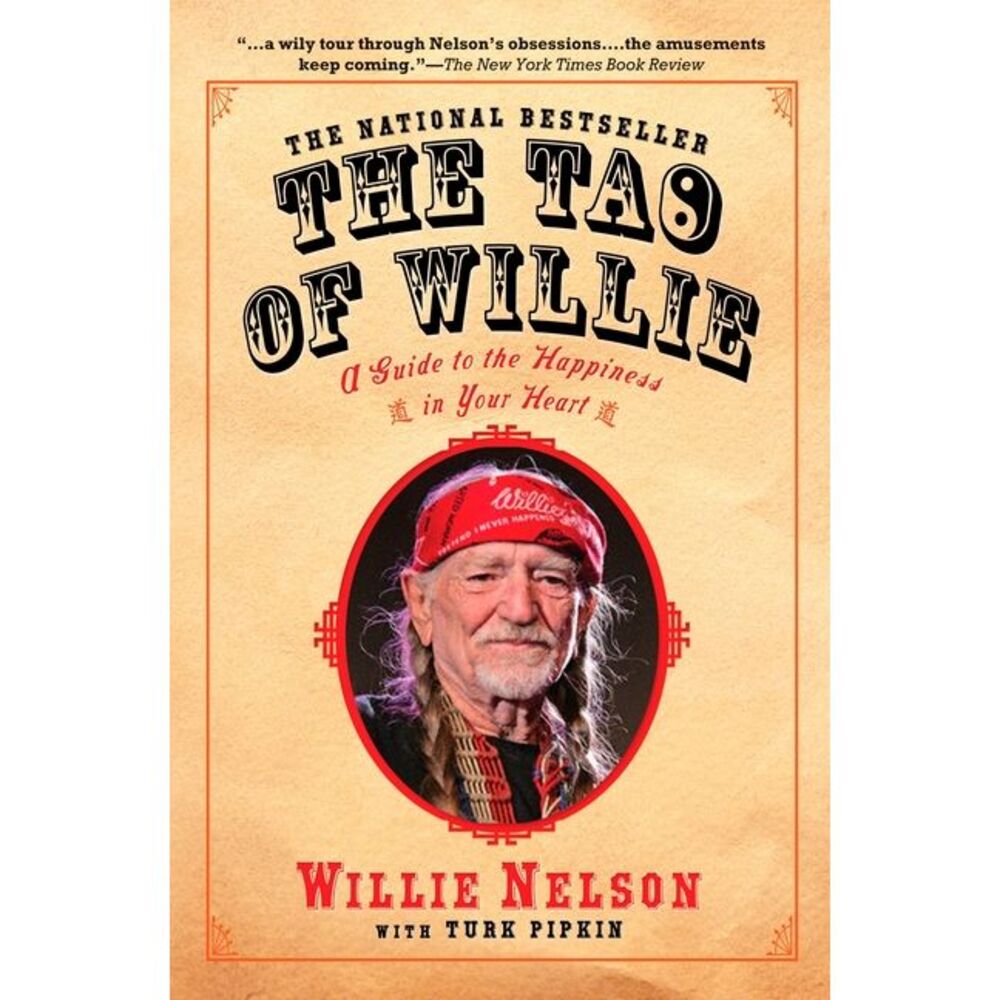 The Tao of Willie: A Guide to the Happiness in Your Heart -- Willie Nelson